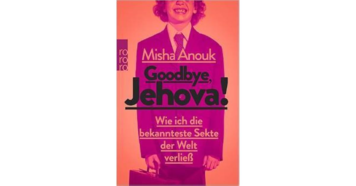Goodbye, Jehova! - Wie ich die bekannteste Sekte der Welt verließ by ...