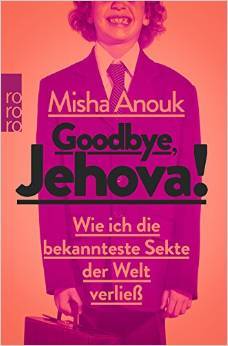 Goodbye, Jehova! - Wie ich die bekannteste Sekte der Welt verließ