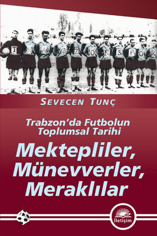 Mektepliler, Münevverler, Meraklılar - Trabzon'da Futbolun Toplumsal Tarihi