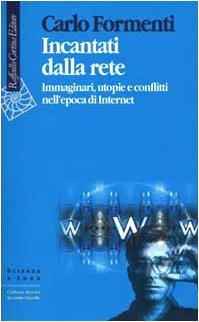 Incantati dalla rete: Immaginari, utopie e conflitti nell'epoca di Internet
