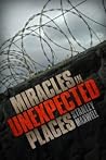 Miracles in Unexpected Places Miracles in Unexpected Places