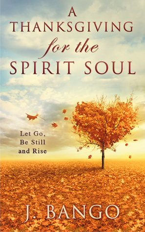 A Thanksgiving for the Spirit Soul: Let Go, Be Still and Rise