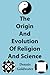 The Origin And Evolution Of Religion And Science