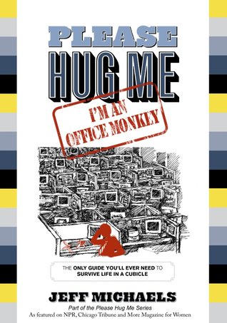 Please Hug Me--I'm an Office Monkey: The Only Guide You'll Ever Need to Survive Life in a Cubicle