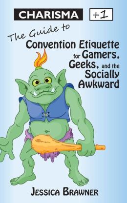 Charisma +1: The Guide to Convention Etiquette for Gamers, Geeks & the Socially Awkward (Life Stats)