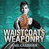 Waistcoats & Weaponry by Gail Carriger