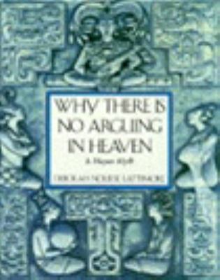 Why There is No Arguing in Heaven: A Mayan Myth
