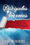 Discipulus Secretus: Discovery of the Hidden Order Discipulus Secretus: Discovery of the Hidden Order