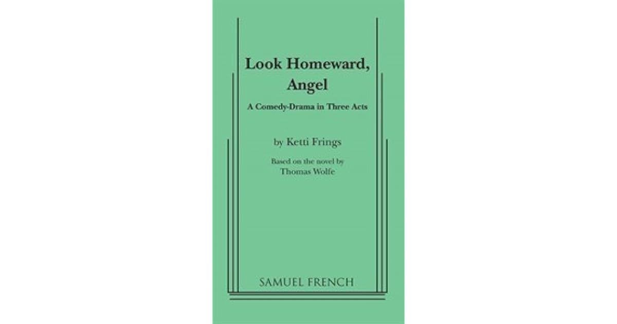 Look Homeward Angel A Comedy Drama In Three Acts By Ketti Frings