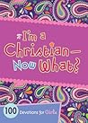 I'm a Christian--Now What?: 100 Devotions for Girls