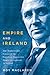 Empire and Ireland: The Transatlantic Career of the Canadian Imperialist Hamar Greenwood, 1870-1948