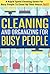 Cleaning and Organizing for Busy People - A Rapid Speed Cleaning Guide for Busy People To Clean Up Their House FAST!