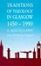 Traditions Of Theology In Glasgow, 1450 - 1990 by Ian Hazlett