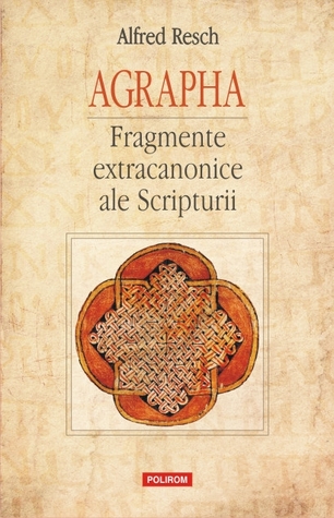 Agrapha: fragmente extracanonice ale Scripturii (Paperback)