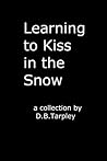 Learning to Kiss in the Snow by D.B. Tarpley