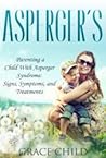 Asperger's: Parenting a Child With Asperger Syndrome: Signs, Symptoms, and Treatments (Autism Spectrum Disorders Book 2)