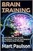 Brain Training: Powerful Brain Training and Concentration Training Tips Revealed (Easy, Simple, Brain Training) (Brain Training and Mental Focus Book 1)