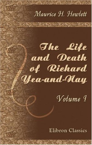 The Life and Death of Richard Yea-and-Nay: Volume 1
