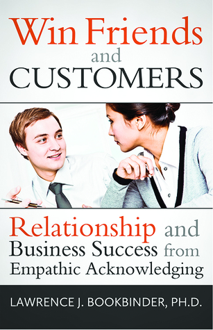 Win Friends and Customers: Relationship and Business Success from Empathic Acknowledging
