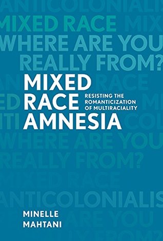 Mixed Race Amnesia: Resisting the Romanticization of Multiraciality (Hardcover)