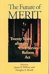 The Future of Merit: Twenty Years After the Civil Service Reform Act The Future of Merit: Twenty Years After the Civil Service Reform Act