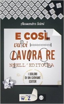 E così vuoi lavorare nell'editoria: I dolori di un giovane editor (Paperback)