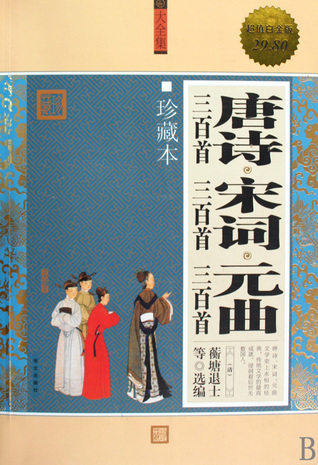 300 Tang Poems, 300 Song Lyrics and 300 Yuan Songs (the complete and exclusive version)  唐诗三百首宋词三百首元曲三百首(珍藏本超值白金版)