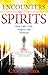 Encounters with Spirits: How I Met God, Angels, and Demons: A True Story of Rebellion, Retribution, Revelation, and Restoration