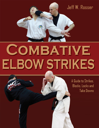 Combative Elbow Strikes:  A Guide to Strikes, Blocks, Locks, and Take Downs