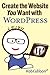 Create the Website You Want with WordPress A how-to guide