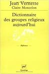 Dictionnaire des groupes religieux aujourd'hui : Religions, églises, sectes, nouveaux mouvements religieux, mouvement spiritualistes (Quadrige, 350)