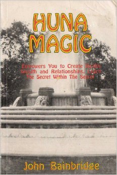 Huna Magic: Empowers You to Create Health Wealth and Relationships. Learn the Secret Within the Secret