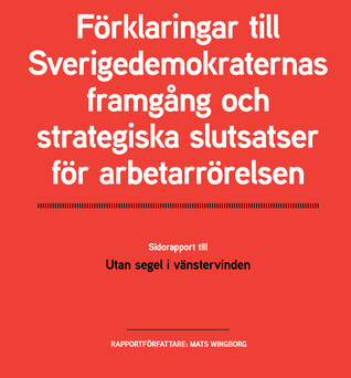 Förklaringar till Sverigedemokraternas framgång och strategiska slutsatser för arbetarrörelsen