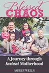 Blessed Chaos: A Journey through Instant Motherhood Blessed Chaos: A Journey through Instant Motherhood