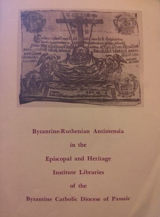 Byzantine-Ruthenian Antimensia in the Episcopal and Heritage Institute Libraries of Passaic