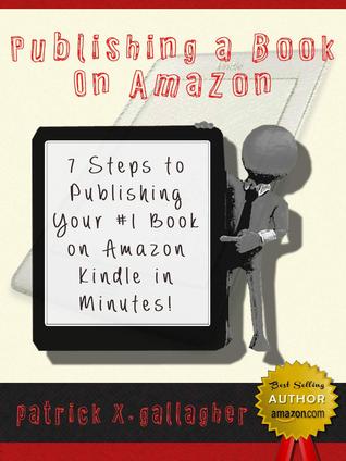 Publishing a Book on Amazon: 7 Steps to Publishing your #1 Book on Amazon Kindle in Minutes!