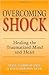 Overcoming Shock: Healing the Traumatized Mind and Heart