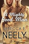 A Mighty Good Man by Rebecca E. Neely