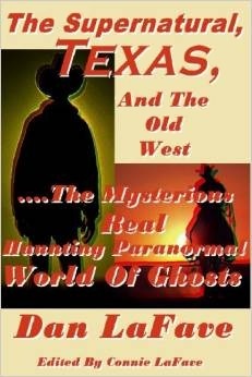 The Supernatural, Texas, And The Old West: ....The Mysterious Real Haunting Paranormal World Of Ghosts