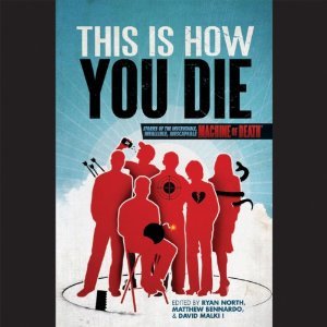 This is How You Die: Stories of the Inscrutable, Infallible, Inescapable Machine of Death