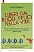 Liberi dai ruoli, felici nella vita - Smetti di recitare la parte che ti hanno assegnato e diventa il vero interprete della tua vita