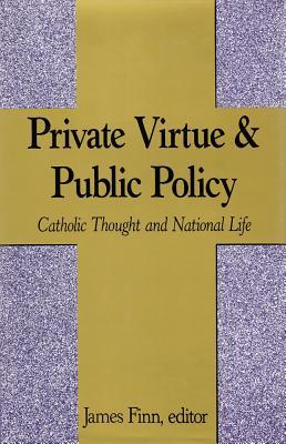 Private Virtue and Public Policy: Catholic Thought and National Life