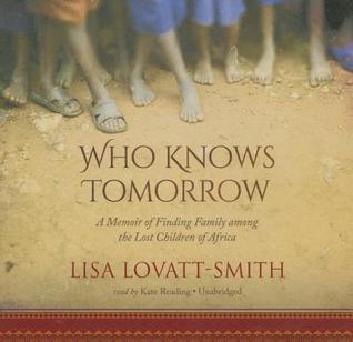 Who Knows Tomorrow: A Memoir of Finding Family among the Lost Children of Africa