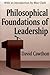 Philosophical Foundations of Leadership: With an introduction by Blue Clark