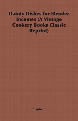 Dainty Dishes for Slender Incomes: A Vintage Cookery Books Classic Reprint