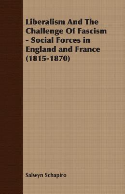 Liberalism And The Challenge Of Fascism: Social Forces in England and France 1815-1870 (Paperback)