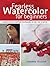 Fearless Watercolor for Beginners: Adventurous Painting Techniques to Get You Started