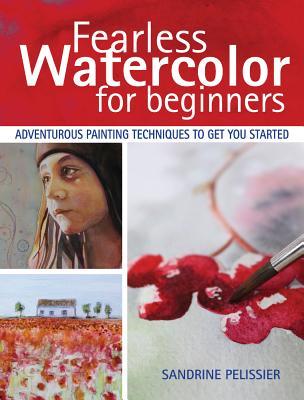 Fearless Watercolor for Beginners: Adventurous Painting Techniques to Get You Started (Paperback)