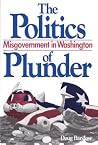 The Politics of Plunder: Misgovernment in Washington The Politics of Plunder: Misgovernment in Washington
