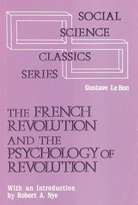 The French Revolution and the Psychology of Revolution (Social Science Classic Series)